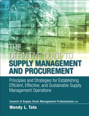 The Definitive Guide to Supply Management and Procurement: Principles and Strategies for Establishing Efficient, Effective, and Sustainable Supply Management Operations - Cscmp, and Tate, Wendy