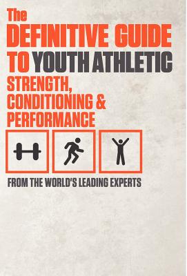 The Definitive Guide to Youth Athletic Strength, Conditioning and Performance - World's Leading Experts