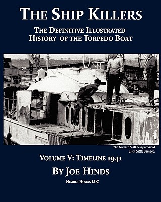 The Definitive Illustrated History of the Torpedo Boat, Volume V: 1941 (The Ship Killers) - Hinds, Joe