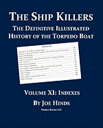 The Definitive Illustrated History of the Torpedo Boat, Volume XI: Indexes (the Ship Killers)