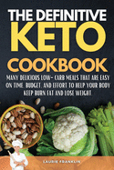 The Definitive Keto Cookbook: Many Delicious Low-Carb Meals That Are Easy on Time, Budget, and Effort to help your body keep burn fat and lose weight.