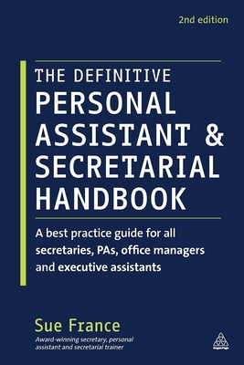 The Definitive Personal Assistant & Secretarial Handbook: A Best Practice Guide for All Secretaries, PAs, Office Managers and Executive Assistants - France, Sue
