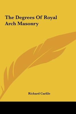 The Degrees Of Royal Arch Masonry - Carlile, Richard