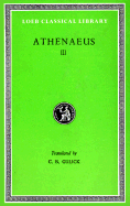 The Deipnosophists, Volume III: Books 6-7 - Athenaeus, and Gulick, Charles Burton