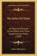 The Deity Of Christ: An Address Delivered At Northfield With Three Supplementary Notes (1909)