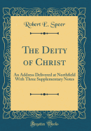 The Deity of Christ: An Address Delivered at Northfield with Three Supplementary Notes (Classic Reprint)