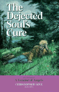 The Dejected Soul's Cure: Also Included: A Treatise of Angels - Love, Christopher