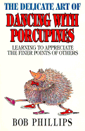 The Delicate Art of Dancing with Porcupines: Learning to Appreciate the Finer Points of Others