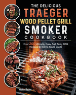 The Delicious Traeger Wood Pellet Grill And Smoker Cookbook: Over 200 Ultimate, Easy And Tasty BBQ Recipes By Some Steps Guide