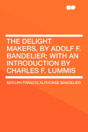 The Delight Makers, by Adolf F. Bandelier; With an Introduction by Charles F. Lummis