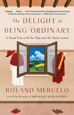 The Delight of Being Ordinary: A Road Trip with the Pope and the Dalai Lama - Merullo, Roland