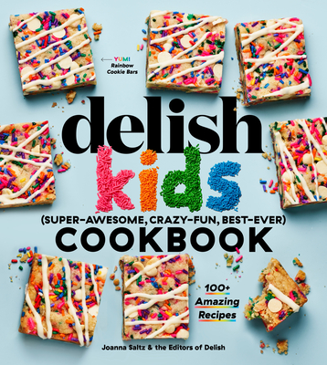 The Delish Kids (Super-Awesome, Crazy-Fun, Best-Ever) Cookbook: 100+ Amazing Recipes - Saltz, Joanna, and Delish (Editor)