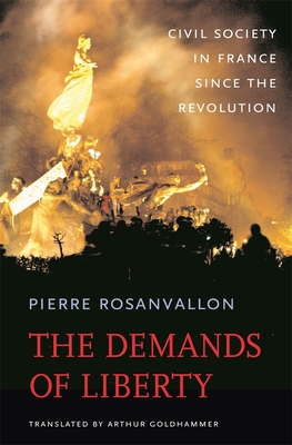 The Demands of Liberty: Civil Society in France Since the Revolution - Rosanvallon, Pierre, and Goldhammer, Arthur, Mr. (Translated by)