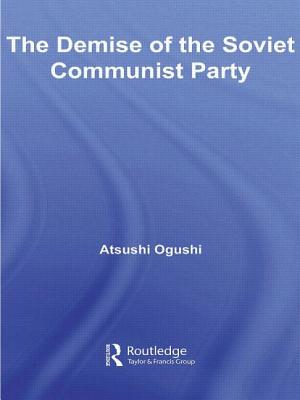 The Demise of the Soviet Communist Party - Ogushi, Atsushi