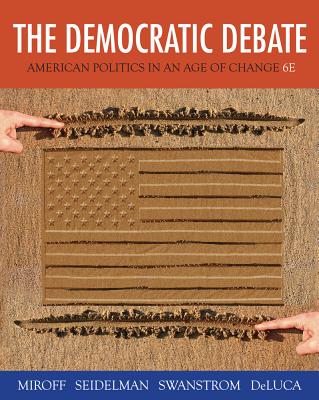 The Democratic Debate: American Politics in an Age of Change - Miroff, Bruce, and Seidelman, Raymond, and Swanstrom, Todd