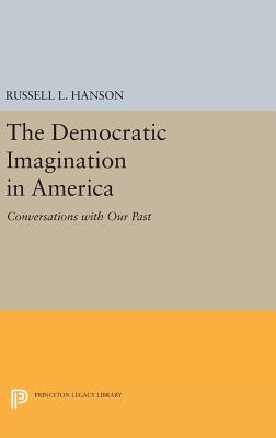 The Democratic Imagination in America: Conversations with Our Past - Hanson, Russell L.