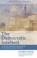 The Democratic Intellect: Scotland and Her Universities in the Nineteenth Century: An Edinburgh Classic