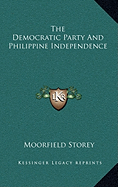 The Democratic Party And Philippine Independence - Storey, Moorfield