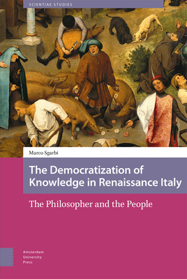 The Democratization of Knowledge in Renaissance Italy: The Philosopher and the People - Sgarbi, Marco