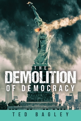 The Demolition of Democracy: Has America Lost Its Soul - Bagley, Ted