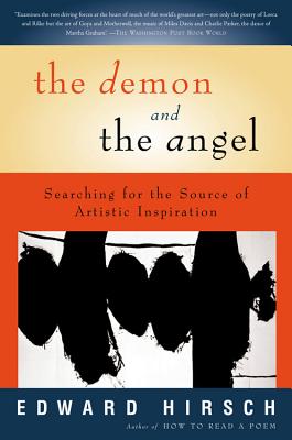 The Demon and the Angel: Searching for the Source of Artistic Inspiration - Hirsch, Edward, and Darhansoff, Liz