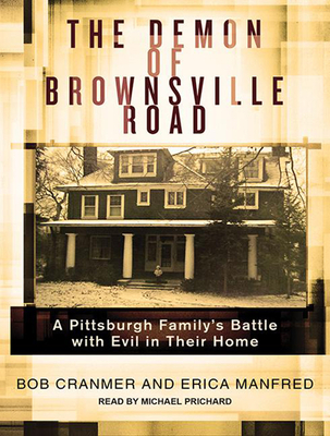 The Demon of Brownsville Road: A Pittsburgh Family's Battle with Evil in Their Home - Cranmer, Bob, and Manfred, Erica, and Prichard, Michael (Narrator)