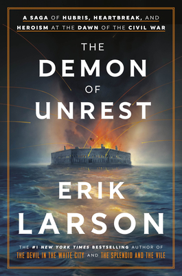 The Demon of Unrest: A Saga of Hubris, Heartbreak, and Heroism at the Dawn of the Civil War - Larson, Erik