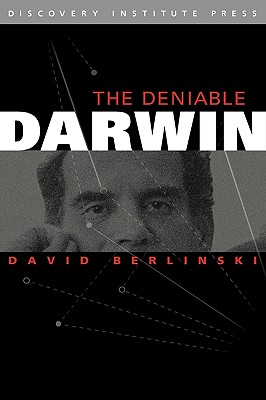 The Deniable Darwin & Other Essays - Berlinski, David, PH.D., and Klinghoffer, David (Editor)
