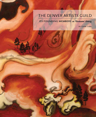 The Denver Artists Guild: Its Founding Members; An Illustrated History - Cuba, Stan, and Grant, Hugh (Foreword by), and Jennings, Cynthia (Introduction by)