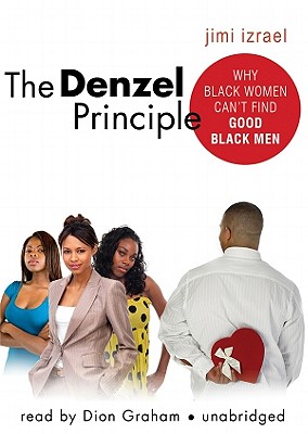 The Denzel Principle: Why Black Women Can't Find Good Black Men - Izrael, Jimi, and Graham, Dion (Read by)