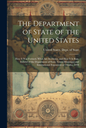 The Department of State of the United States: How It Was Formed, What Are Its Duties, and How It Is Run. Exhibit of the Department of State, Trans-Mississippi and International Exposition at Omaha, 1898