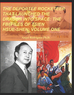 The Deportee Rocketeer That Launched the Dragon Into Space: The FBI Files of Tsien Hsue-Shen: Volume Three