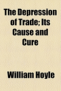 The Depression of Trade: Its Cause and Cure