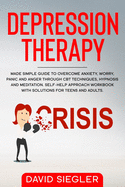 The Depression Therapy: Made simple guide to overcome anxiety, worry, panic and anger through CBT techniques, hypnosis and meditation. Self-Help approach workbook with solutions for teens and adults.