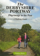 The Derbyshire Portway: Pilgrimage to the Past - a Walking Guide - Bailey, Stephen