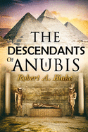 The Descendants of Anubis: Thrillers, Suspense, Action, Adventure, Fantasy, Historical Fiction, Egyptian Mythology.