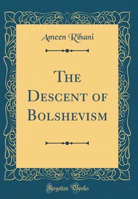 The Descent of Bolshevism (Classic Reprint) - Rihani, Ameen, Professor