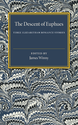 The Descent of Euphues: Three Elizabethan Romance Stories - Winny, James (Editor)