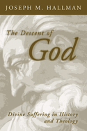 The Descent of God: Divine Suffering in History and Theology