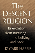 The Descent of Religion: Its Evolution from Nurturing to Bullying...and Back!