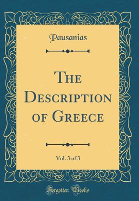 The Description of Greece, Vol. 3 of 3 (Classic Reprint) - Pausanias, Pausanias