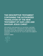 The Descriptive Testament Containing the Authorized Translation of the New Testament of Our Lord and Saviour Jesus Christ; With Notes, Explanatory of - Cobbin, Ingram