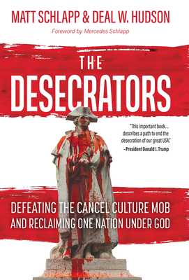 The Desecrators: Defeating the Cancel Culture Mob and Reclaiming One Nation Under God - Schlapp, Matt, and Hudson, Deal W