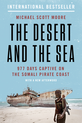 The Desert and the Sea: 977 Days Captive on the Somali Pirate Coast - Moore, Michael Scott