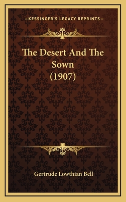 The Desert and the Sown (1907) - Bell, Gertrude Lowthian