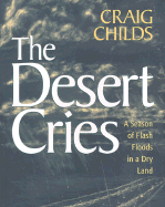 The Desert Cries: A Season of Flash Floods in a Dry Land - Childs, Craig