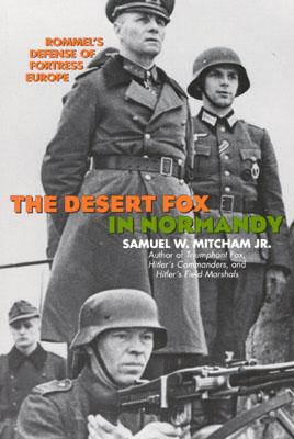 The Desert Fox in Normandy: Rommel's Defense of Fortress Europe - Mitcham, Samuel W