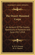 The Desert Mounted Corps: An Account of the Cavalry Operations in Palestine and Syria, 1917-1918