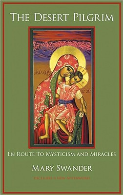 The Desert Pilgrim: En Route to Mysticism and Miracles - Swander, Mary