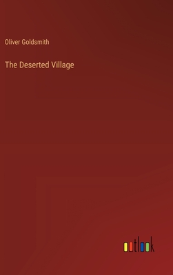 The Deserted Village - Goldsmith, Oliver